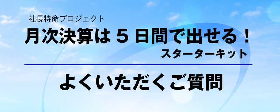 「月次決算は５日間で出せる! スターターキット」よくいただくご質問