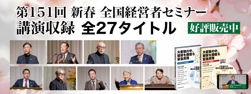 ●不確実な時代を強く乗り越える　第151回「全国経営者セミナー」収録物　予約受付中！