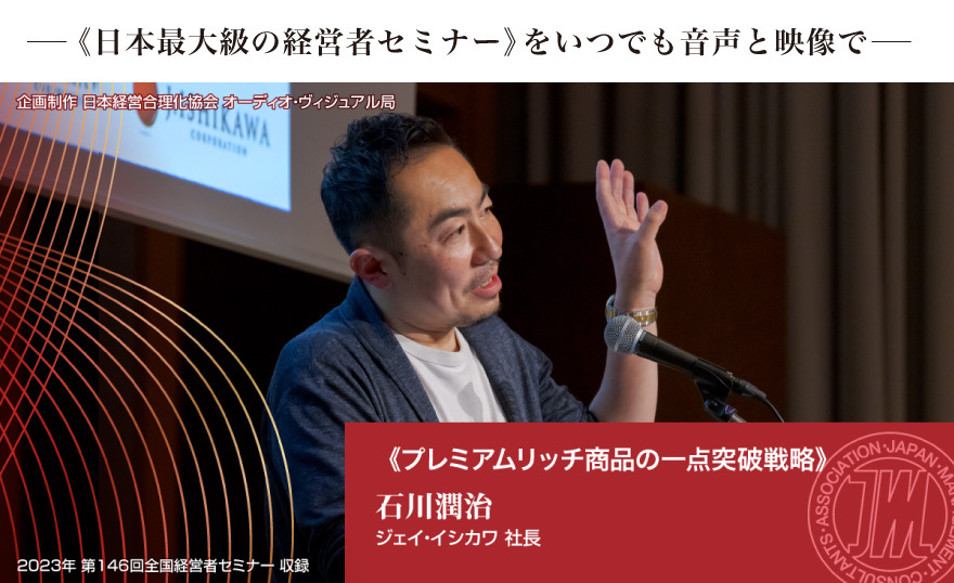 石川潤治《プレミアムリッチ商品の一点突破戦略》音声版(CD・デジタル版対応)第146回全国経営者セミナー収録 | 経営セミナー ・本・講演音声・動画ダウンロード【日本経営合理化協会】 石川潤治《プレミアムリッチ商品の一点突破戦略》音声版(CD・デジタル版対応)第146回全国経営者セミナー収録 | 経営セミナー ・本・講演音声・動画ダウンロード【日本経営合理化協会】